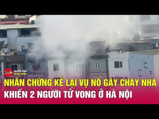 Nhân chứng kể lại vụ nổ gây cháy nhà khiến 2 người tử vong ở Hà Nội: Mùi khét của pháo nồng nặc
