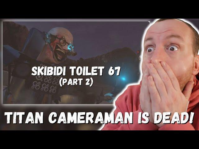 TITAN CAMERAMAN IS DEAD!?! skibidi toilet 67 (part 2) (REACTION!!!)