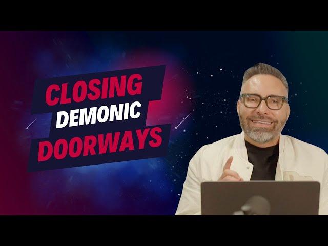 Closing Demonic Doorways!