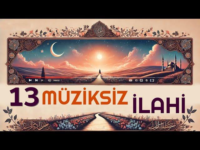 13 MÜZİKSİZ SEVDİĞİNİZ HARİKA İLAHİLER | AĞLAYA AĞLAYA YOLLARA DÜŞTÜM