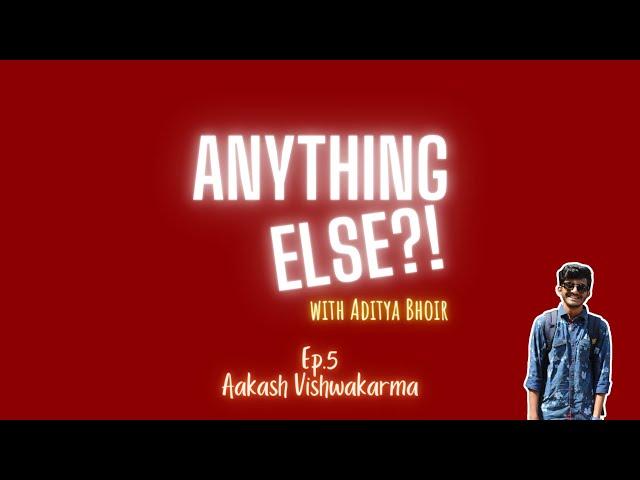 ANYTHING ELSE?! - Ep.5 Aakash Vishwakarma