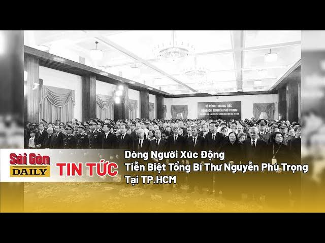 Dòng Người Xúc Động Tiễn Biệt Tổng Bí Thư Nguyễn Phú Trọng Tại TP.HCM|SGD | SAIGONDAILY