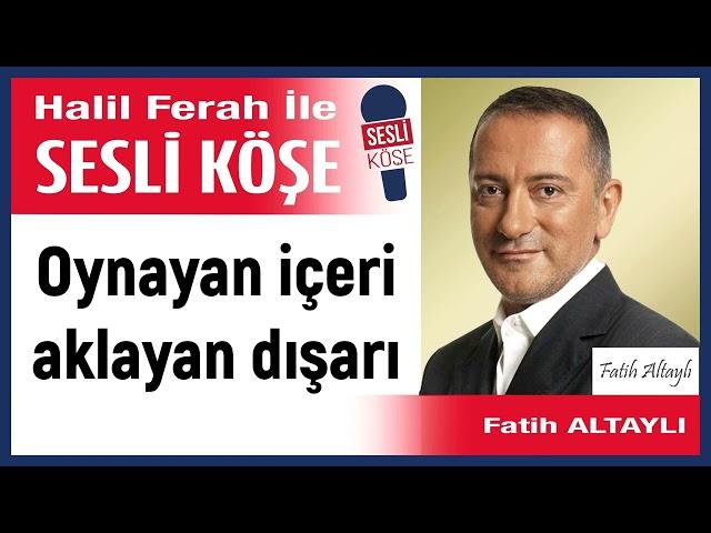 Fatih Altaylı: 'Oynayan içeri aklayan dışarı' 12/11/24 Halil Ferah ile Sesli Köşe