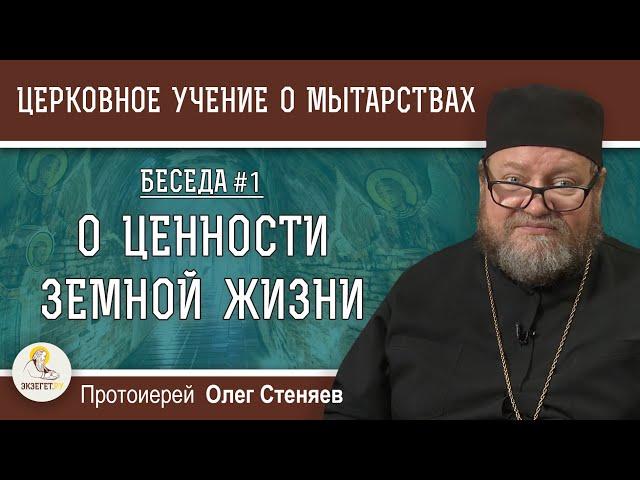 Церковное учение О МЫТАРСТВАХ # 1. О ЦЕННОСТИ ЗЕМНОЙ ЖИЗНИ.  Протоиерей Олег Стеняев