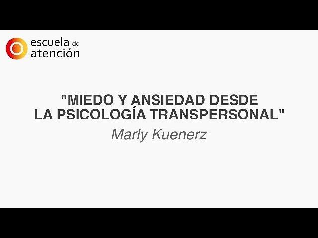 Miedo y Ansiedad desde la Psicología Transpersonal por Marly Kuenerz.Escuela de Atención