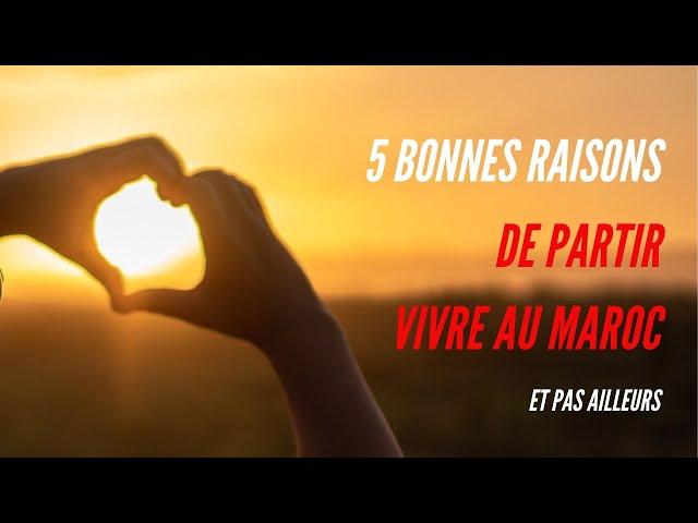 5 BONNES RAISONS DE PARTIR VIVRE AU MAROC ET PAS AILLEURS.