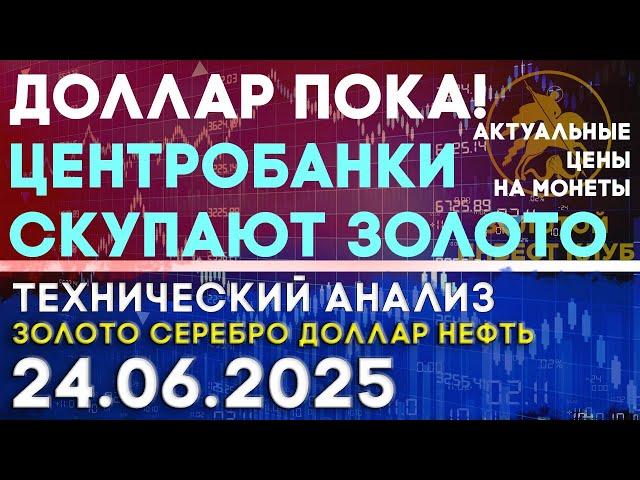 Центробанки выбирают золото вместо доллара. Анализ рынка золота, серебра, нефти, доллара 24.06.2025г