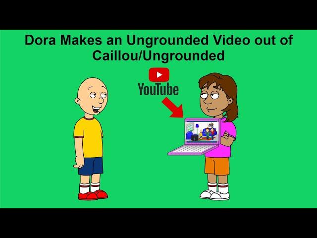 Dora Makes an Ungrounded Video out of Caillou/Ungrounded