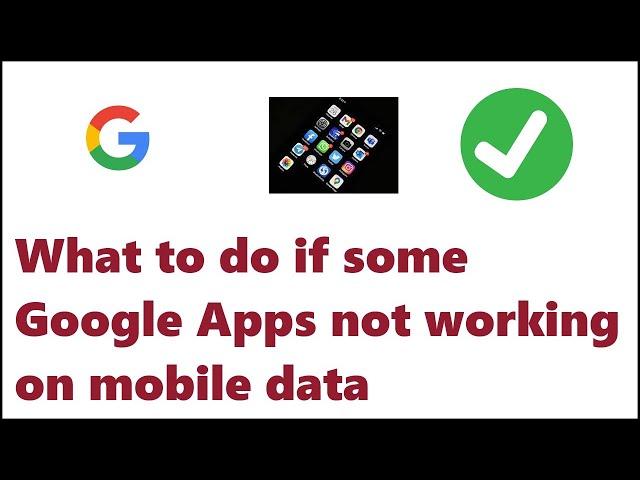 What to do if some Google Apps not working on mobile data