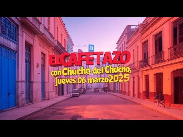 EL CAFETAZO con Chucho del Chucho, jueves 06 marzo