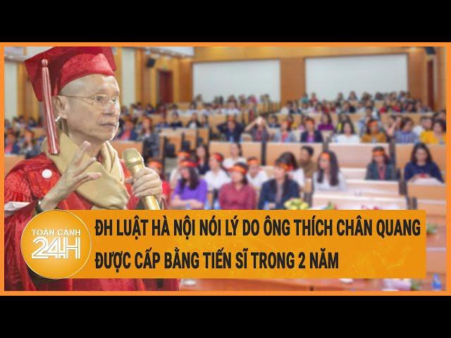 Vấn đề hôm nay: ĐH Luật Hà Nội nói lý do ông Thích Chân Quang được cấp bằng tiến sĩ trong 2 năm