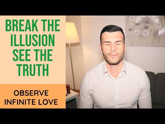 Break the Illusion - See the Truth - Meditative Inquiry - Infinite Love