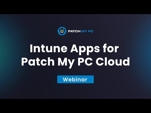 Intune Apps for Patch My PC Cloud - Patch My PC Webinar