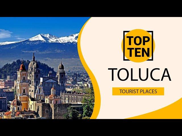 Top 10 Best Tourist Places to Visit in Toluca | Mexico - English