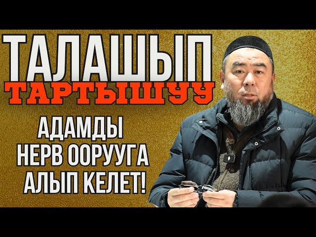 ТАЛАШЫП-ТАРТЫШУУ АДАМДЫ НЕРВ ООРУУГА АЛЫП КЕЛЕТ! ТАЛАШПА!