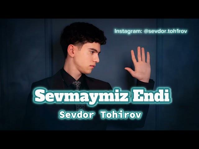 Sevdor Tohirov - Sevmaymiz Endi (to'liq varianti)