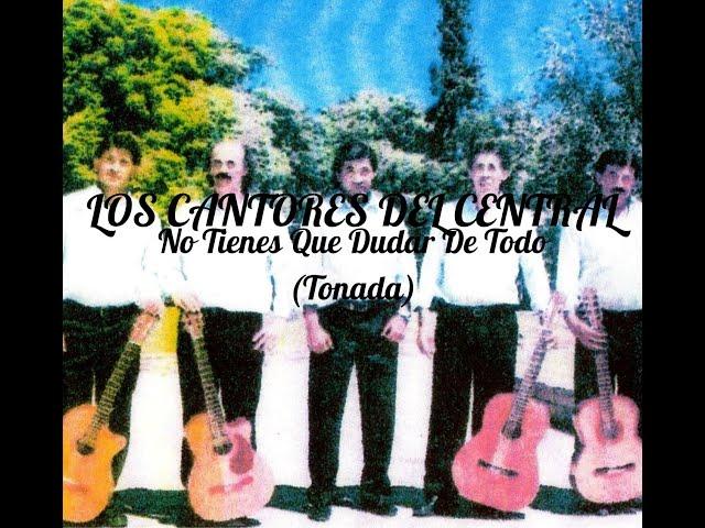 LOS CANTORES DEL CENTRAL / No Tienes Que Dudar de Todo (tonada)