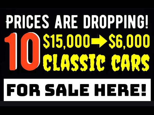 PRICES ARE DROPPING ON CLASSIC CARS! I FOUND FOR YOU TEN PRICED FROM $6,000 TO $15,000 BUY AND DRIVE