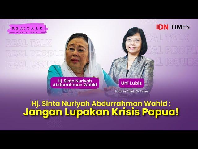 Real Talk with Uni Lubis - Hj. Sinta Nuriyah Abdurrahman Wahid : Jangan Lupakan Krisis Papua!