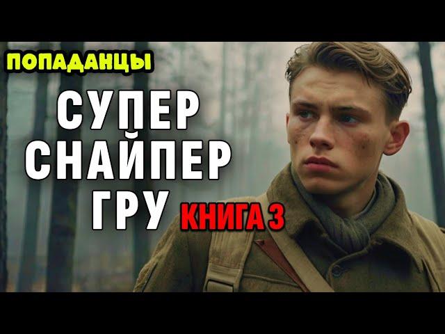ПОПАДАНЦЫ. АУДИОКНИГА: СУПЕРСНАЙПЕР ГРУ. КНИГА 3 #аудиокнига #аудиокниги #попаданцы
