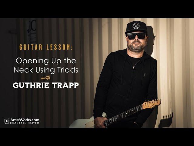 Guitar Lesson: Opening Up the Neck Using Triads with @guthrietrappmusic || ArtistWorks