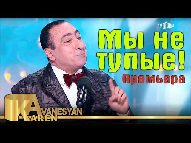 Карен Аванесян - Мы не тупые! | Премьера - 2021 | Karen Avanesyan - Mi ne tupie | Юморина