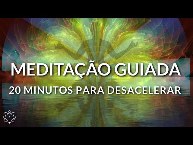 MEDITAÇÃO GUIADA: 20 MINUTOS PARA DESACELERAR