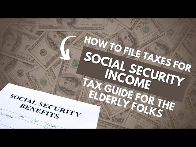 How to File Taxes for Social Security Income: Tax Guide for Elderly Folks