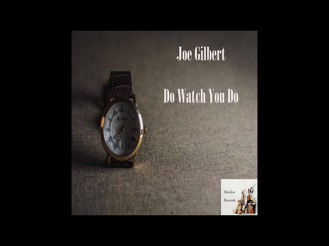 Joe Gilbert - Do watch You Do (Radio Mix)