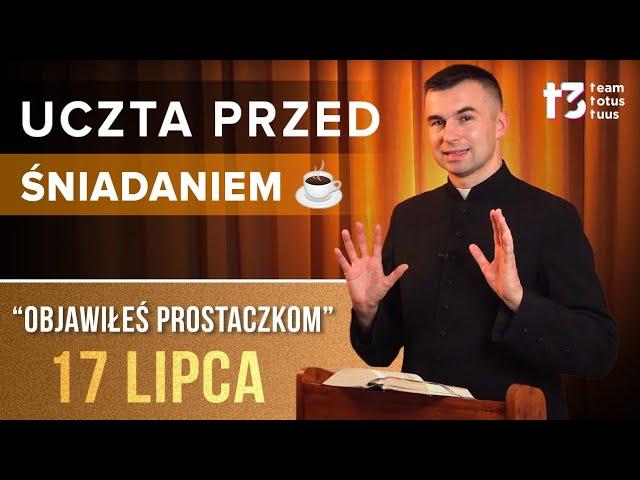 UCZTA PRZED ŚNIADANIEM  - Objawiłeś prostaczkom [EWANGELIA - 17 LIPCA]