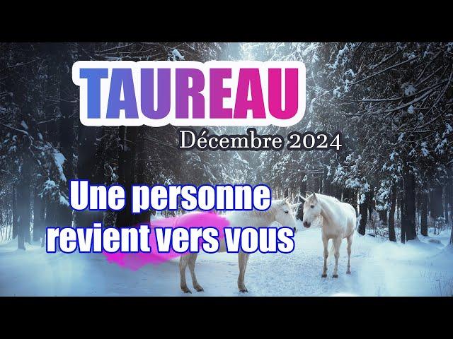 TAUREAU DÉCEMBRE 2024 - " Une personne revient vers vous "Général & Sentimental