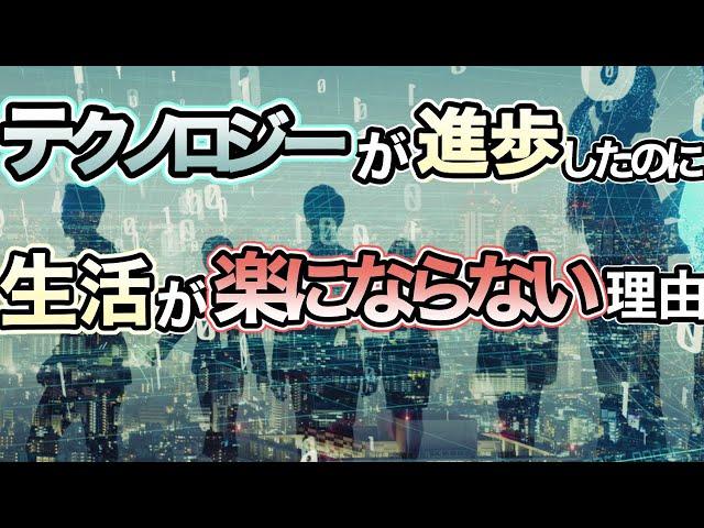 なぜテクノロジーが進歩したのに生活が楽になっていないのか？