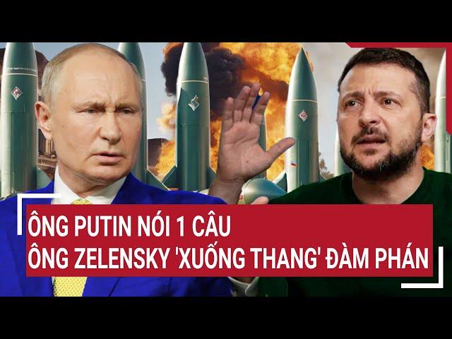 Bản tin Thế giới: Ông Putin nói 1 câu, ông Zelensky 'xuống thang' đàm phán