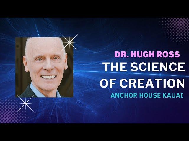 Anchor House Kauai: Dr. Hugh Ross - The Science of Creation, Lecture #4