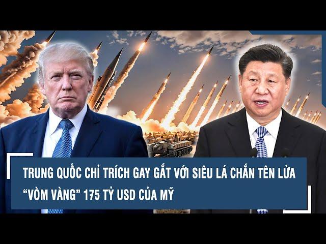 Trung Quốc chỉ trích gay gắt với siêu lá chắn tên lửa “Vòm Vàng” 175 tỷ USD của Mỹ