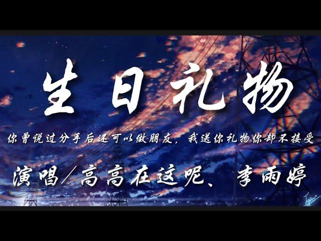 生日礼物-高高在这呢、李雨婷『你曾说过分手后还可以做朋友 我送你礼物你却不接受』动态歌词lyrics 高音质