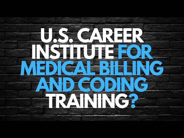 U.S. CAREER INSTITUTE FOR MEDICAL BILLING AND CODING TRAINING?