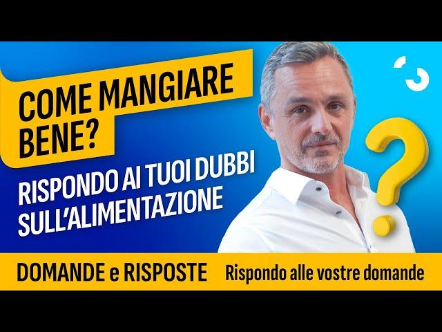 Come mangiare bene? Le risposte ai tuoi dubbi sull'alimentazione