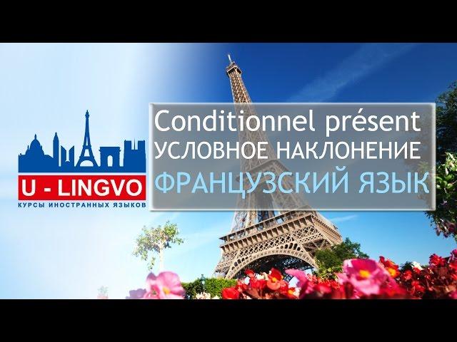 УРОК 17. CONDITIONNEL PRESENT. УСЛОВНОЕ НАКЛОНЕНИЕ ВО ФРАНЦУЗСКОМ ЯЗЫКЕ.