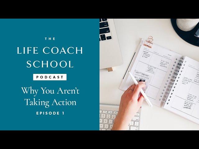 Why You Aren't Taking Action | The Life Coach School Podcast with Brooke Castillo Episode #1