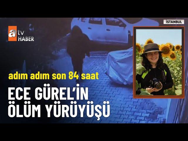 Ece Gürel’in adım adım ölüme yürüdüğü o yol - atv Ana Haber 7 Mart 2025