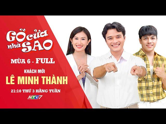 Gõ Cửa Nhà Sao mùa 6 - Diễn viên LÊ MINH THÀNH (Full)