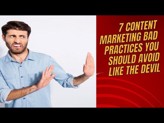 7 Content Marketing Bad Practices You Should Avoid Like The Devil