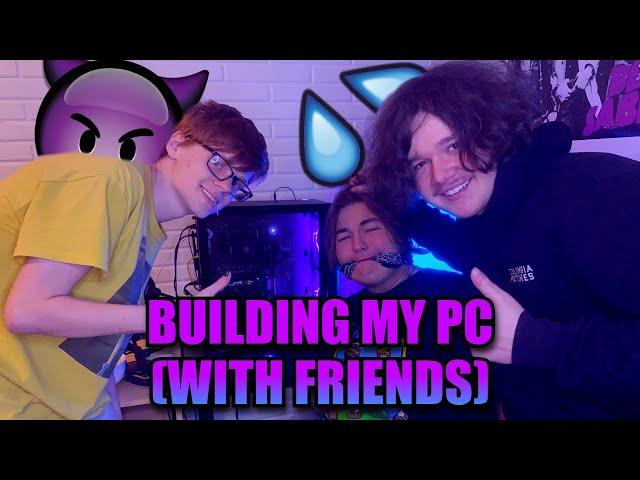 BUILDING MY PC (WITH FRIENDS) 