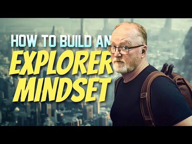 How to Build an Explorer Mindset