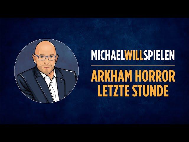 ARKHAM HORROR – LETZTE STUNDE – Spielevorstellung, Spieletest – MICHAEL WILL SPIELEN