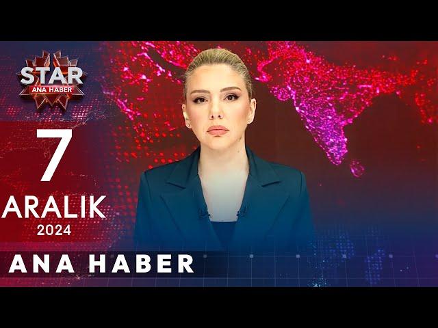 Star Ana Haber | 7 Aralık 2024 Cumartesi