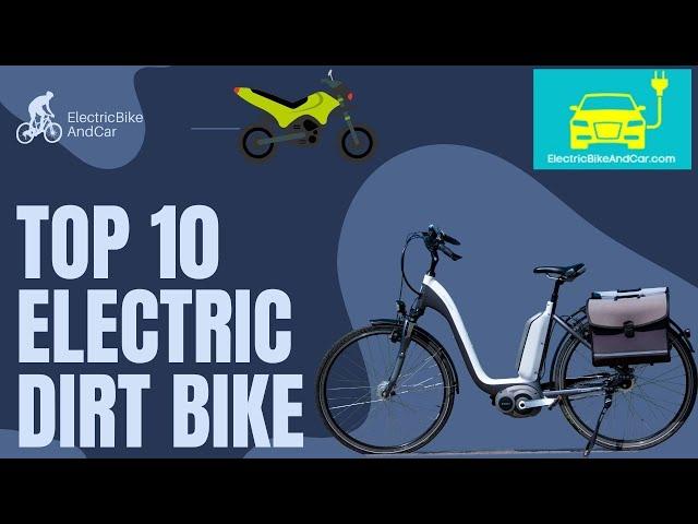 Top 10 Electric Dirt Bikes | Top 10 Best Electric Bikes | Best 10 Electric Dirt Bikes.