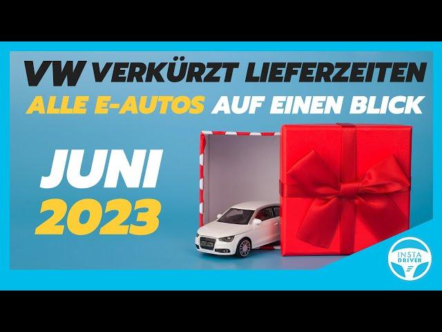 Viele E-Autos wieder schneller verfügbar | ALLE ELEKTROAUTO LIEFERZEITEN im JUNI 2023