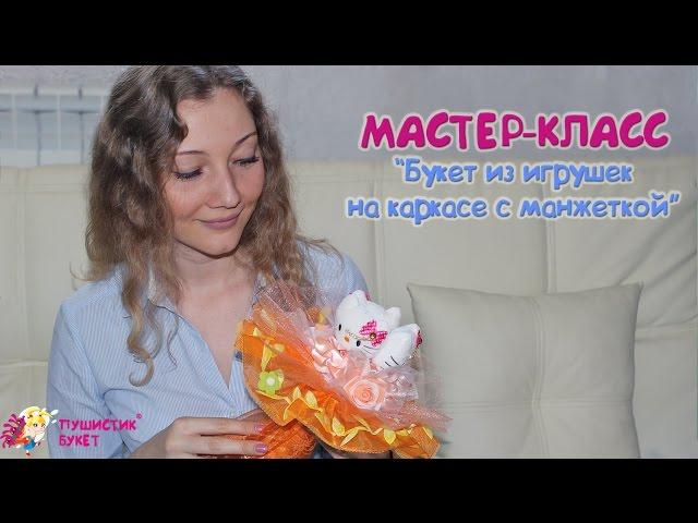 Мастер - класс.  Букет из игрушек на каркасе с манжеткой